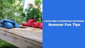 Read more about the article Loveland’s Cornhole Outdoor Summer Fun Tips